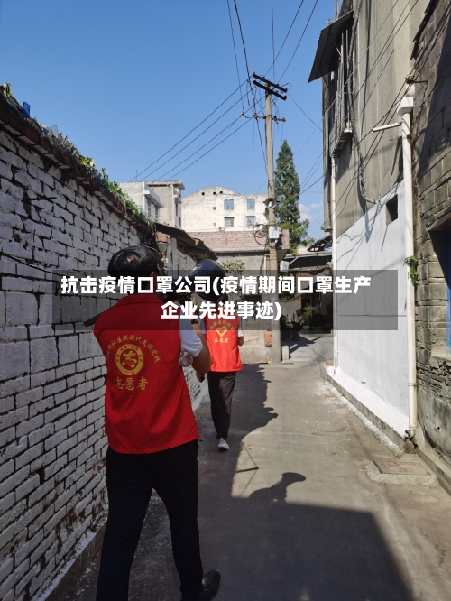 抗击疫情口罩公司(疫情期间口罩生产企业先进事迹)-第2张图片