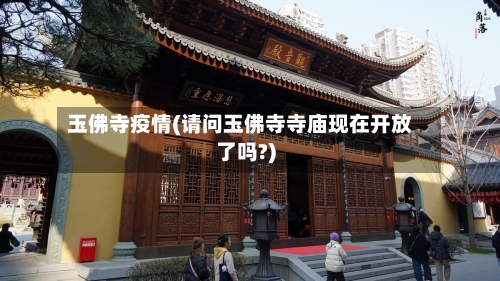 玉佛寺疫情(请问玉佛寺寺庙现在开放了吗?)-第2张图片