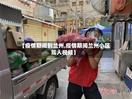 【疫情期间到兰州,疫情期间兰州小区骂人视频】-第2张图片