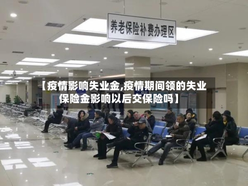 【疫情影响失业金,疫情期间领的失业保险金影响以后交保险吗】