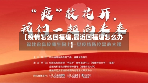 【疫情怎么回福建,最近回福建怎么办】