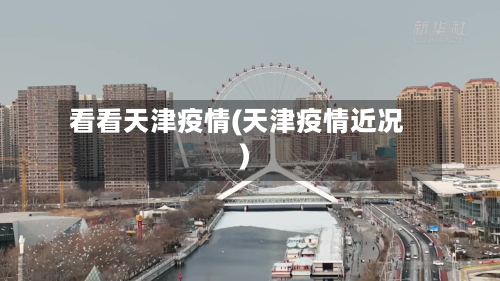 看看天津疫情(天津疫情近况)