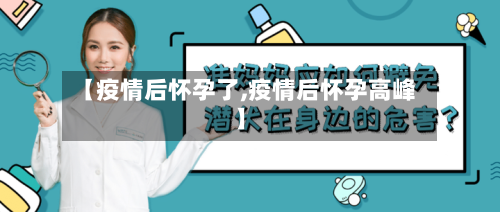 【疫情后怀孕了,疫情后怀孕高峰】-第2张图片