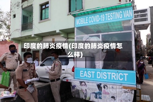 印度的肺炎疫情(印度的肺炎疫情怎么样)