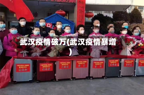 武汉疫情破万(武汉疫情暴增)
