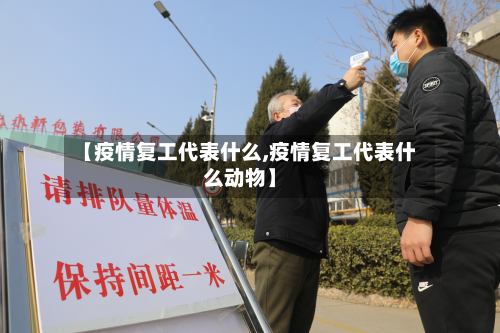 【疫情复工代表什么,疫情复工代表什么动物】