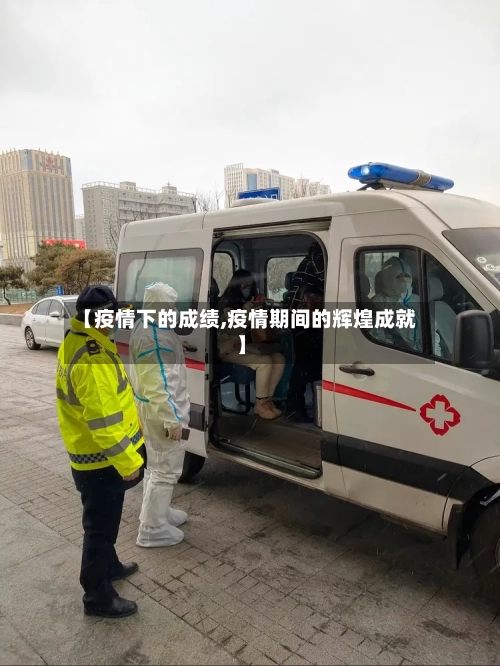 【疫情下的成绩,疫情期间的辉煌成就】