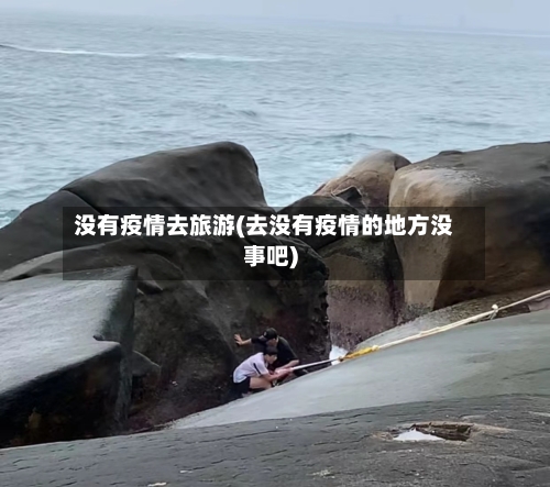 没有疫情去旅游(去没有疫情的地方没事吧)
