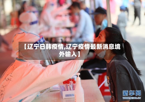 【辽宁日韩疫情,辽宁疫情最新消息境外输入】-第2张图片
