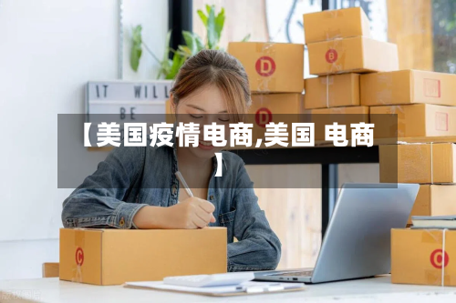 【美国疫情电商,美国 电商】-第2张图片