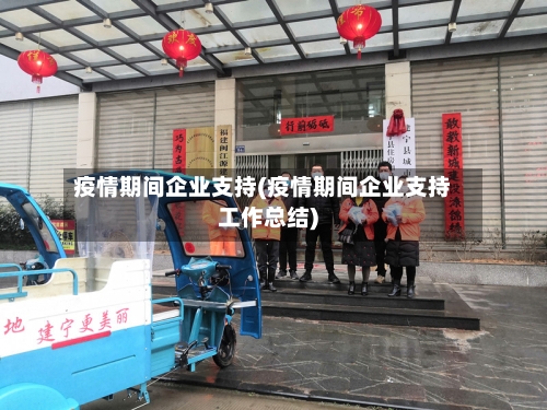疫情期间企业支持(疫情期间企业支持工作总结)