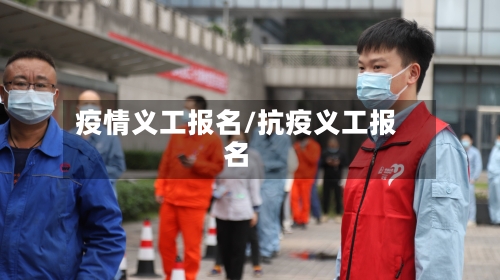 疫情义工报名/抗疫义工报名-第3张图片