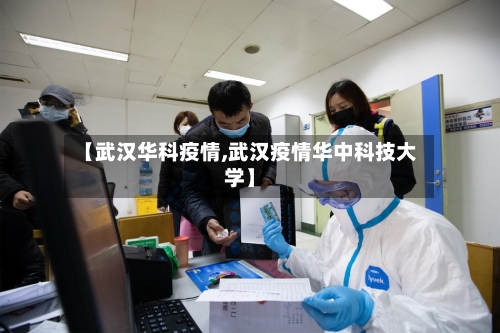 【武汉华科疫情,武汉疫情华中科技大学】-第2张图片