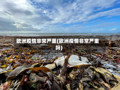 欧洲疫情非常严重(欧洲疫情非常严重吗)-第2张图片