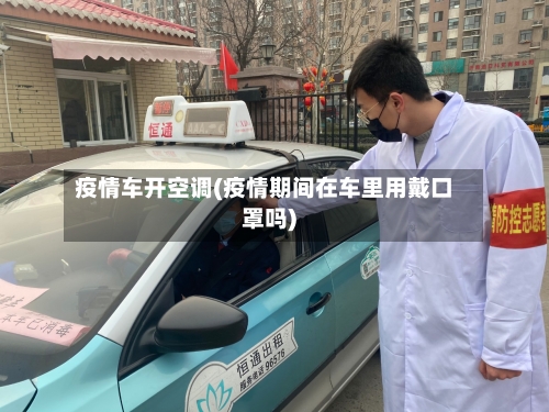 疫情车开空调(疫情期间在车里用戴口罩吗)