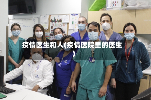 疫情医生和人(疫情医院里的医生)