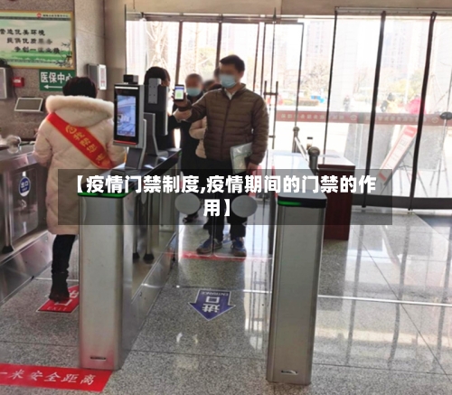 【疫情门禁制度,疫情期间的门禁的作用】-第2张图片