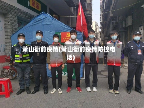 萧山衙前疫情(萧山衙前疫情防控电话)