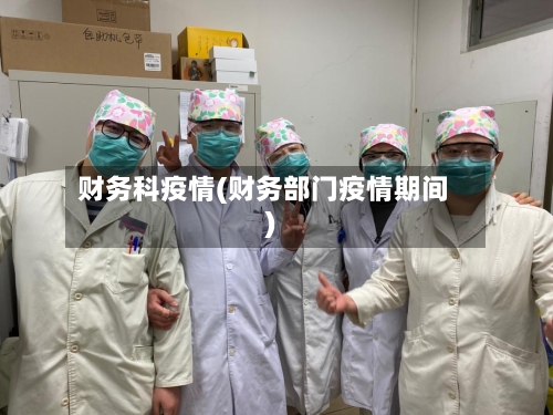 财务科疫情(财务部门疫情期间)