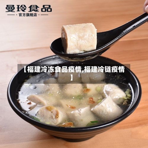 【福建冷冻食品疫情,福建冷链疫情】