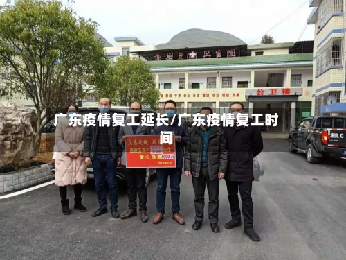 广东疫情复工延长/广东疫情复工时间