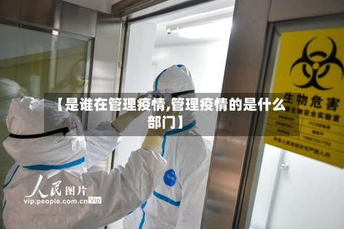 【是谁在管理疫情,管理疫情的是什么部门】