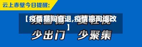【疫情期间自退,疫情期间退改】