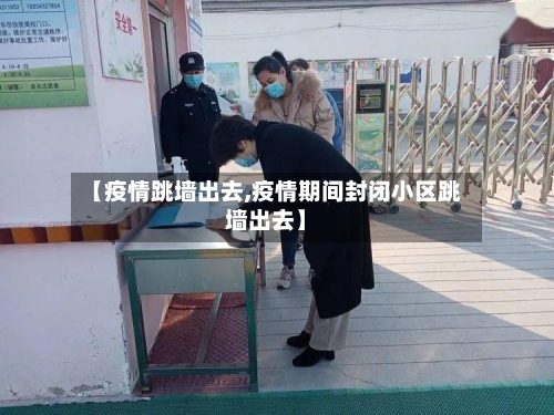 【疫情跳墙出去,疫情期间封闭小区跳墙出去】-第2张图片