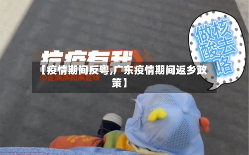 【疫情期间反粤,广东疫情期间返乡政策】