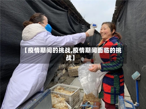 【疫情期间的挑战,疫情期间面临的挑战】-第2张图片