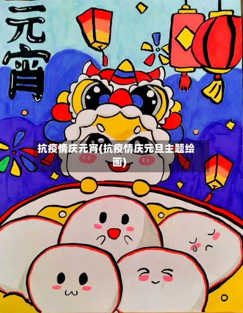 抗疫情庆元宵(抗疫情庆元旦主题绘画)