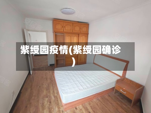 紫绶园疫情(紫绶园确诊)-第2张图片