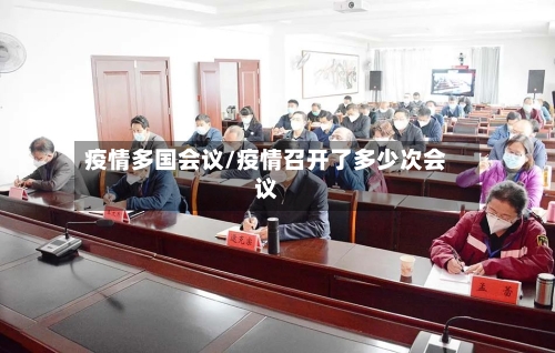 疫情多国会议/疫情召开了多少次会议-第2张图片