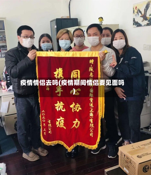 疫情情侣去吗(疫情期间情侣要见面吗)