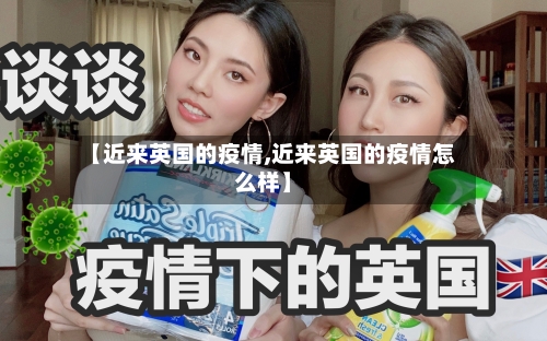 【近来英国的疫情,近来英国的疫情怎么样】