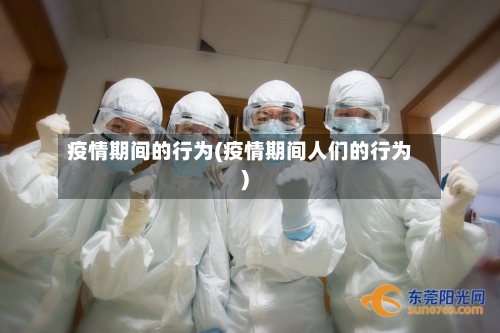疫情期间的行为(疫情期间人们的行为)