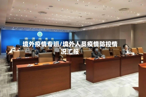 境外疫情专班/境外人员疫情防控情况汇报