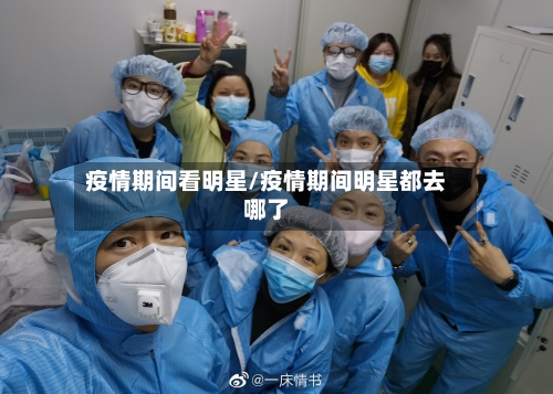疫情期间看明星/疫情期间明星都去哪了-第3张图片