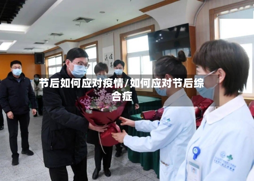 节后如何应对疫情/如何应对节后综合症
