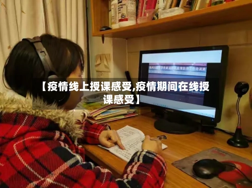 【疫情线上授课感受,疫情期间在线授课感受】
