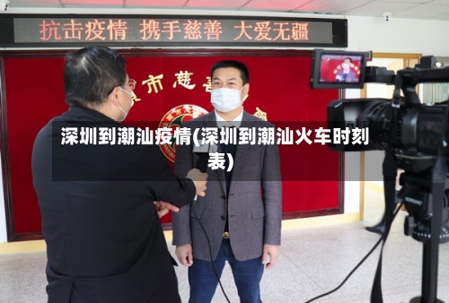 深圳到潮汕疫情(深圳到潮汕火车时刻表)