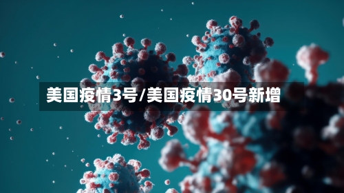 美国疫情3号/美国疫情30号新增