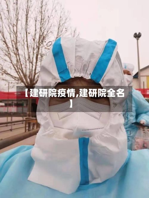 【建研院疫情,建研院全名】-第2张图片