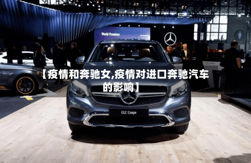 【疫情和奔驰女,疫情对进口奔驰汽车的影响】-第3张图片