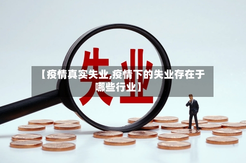 【疫情真实失业,疫情下的失业存在于哪些行业】