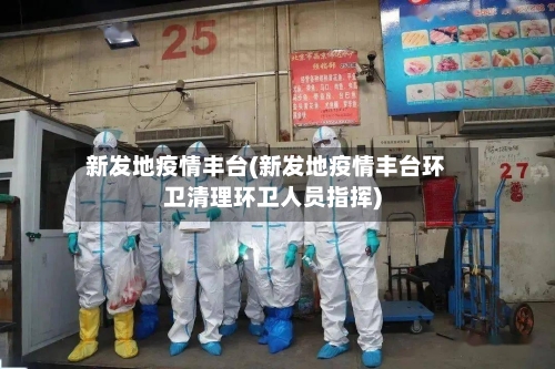 新发地疫情丰台(新发地疫情丰台环卫清理环卫人员指挥)-第3张图片