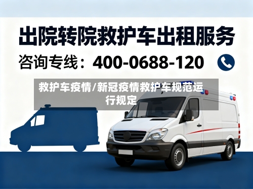 救护车疫情/新冠疫情救护车规范运行规定