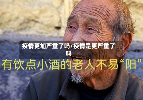 疫情更加严重了吗/疫情是更严重了吗-第2张图片