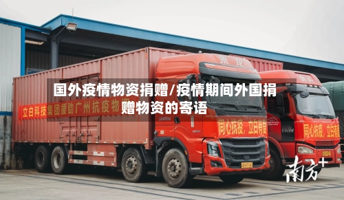 国外疫情物资捐赠/疫情期间外国捐赠物资的寄语-第2张图片
