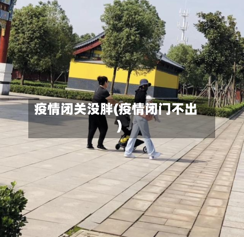 疫情闭关没胖(疫情闭门不出)